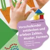 Vorschulkinder entdecken und erleben Zahlen, Muster, Formen